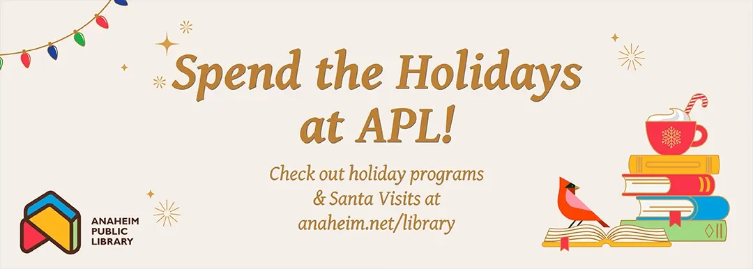 Spend the Holidays at APL! Check out holiday programs & Santa Visits at anaheim.net/library
